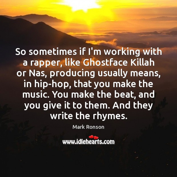 So sometimes if I’m working with a rapper, like Ghostface Killah or Mark Ronson Picture Quote