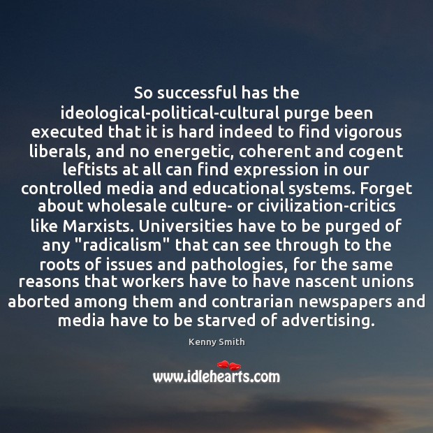 So successful has the ideological-political-cultural purge been executed that it is hard Kenny Smith Picture Quote
