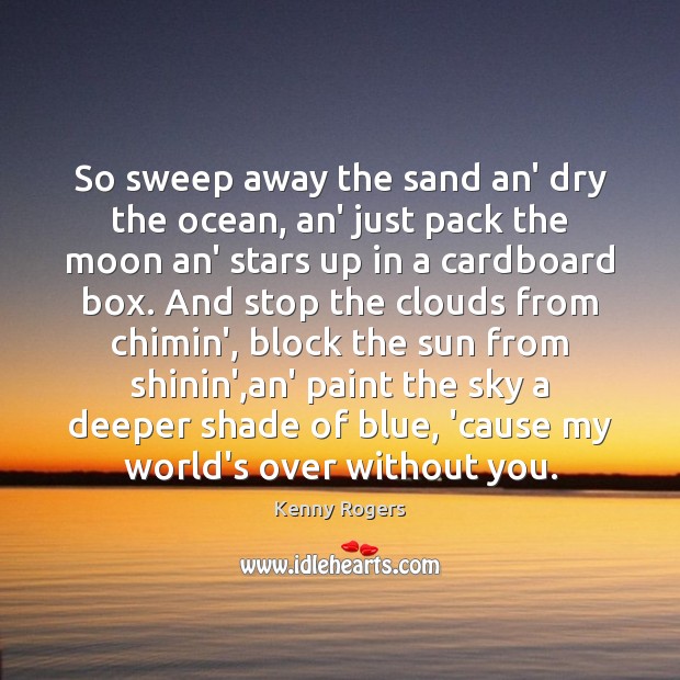 So sweep away the sand an’ dry the ocean, an’ just pack Kenny Rogers Picture Quote