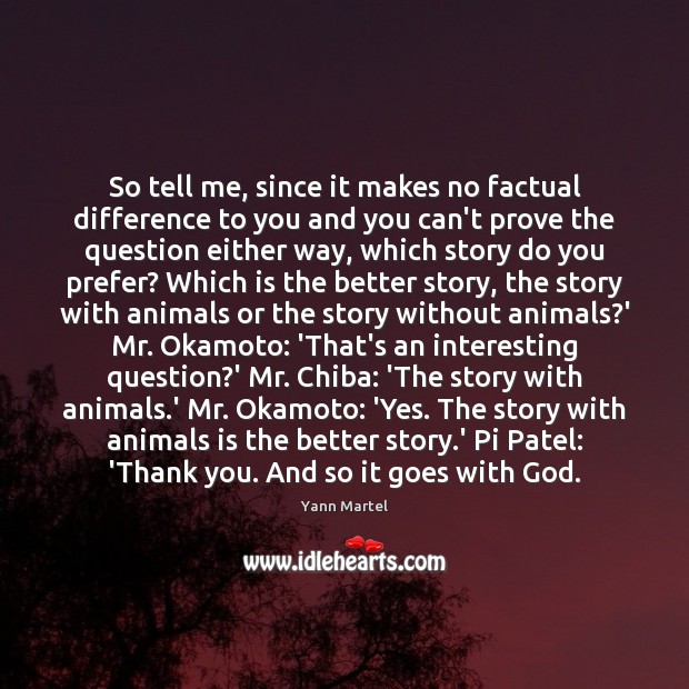 So tell me, since it makes no factual difference to you and Yann Martel Picture Quote