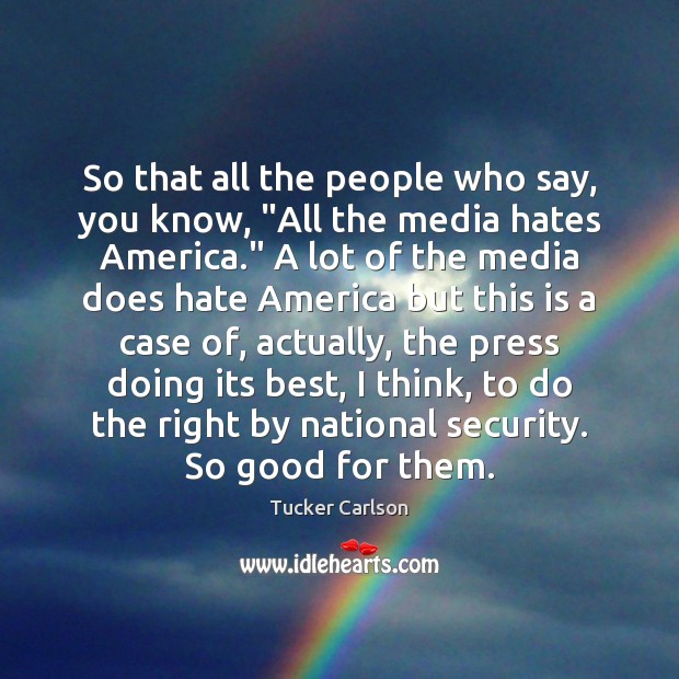 So that all the people who say, you know, “All the media Tucker Carlson Picture Quote