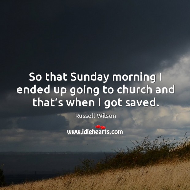 So that Sunday morning I ended up going to church and that’s when I got saved. Image
