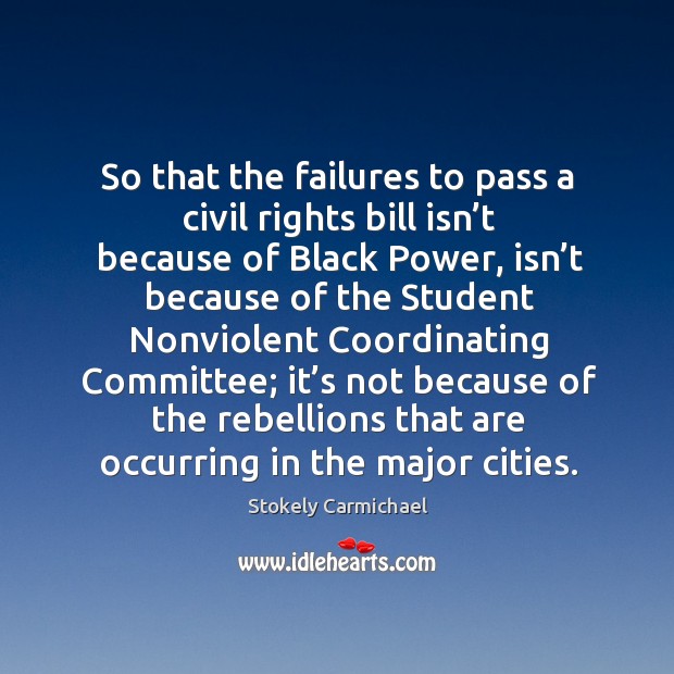 So that the failures to pass a civil rights bill isn’t because of black power Stokely Carmichael Picture Quote