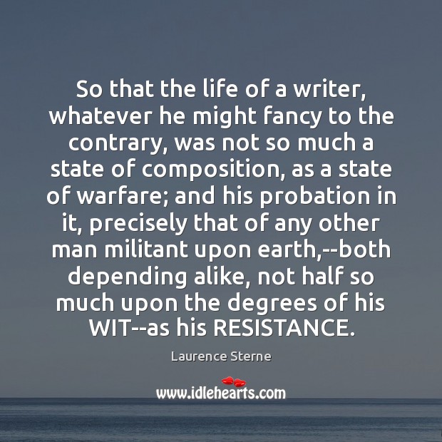 So that the life of a writer, whatever he might fancy to Laurence Sterne Picture Quote