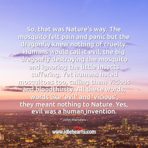 So, that was Nature’s way. The mosquito felt pain and panic but John Marsden Picture Quote