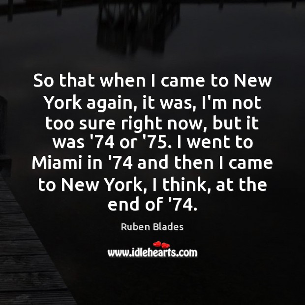 So that when I came to New York again, it was, I’m Ruben Blades Picture Quote