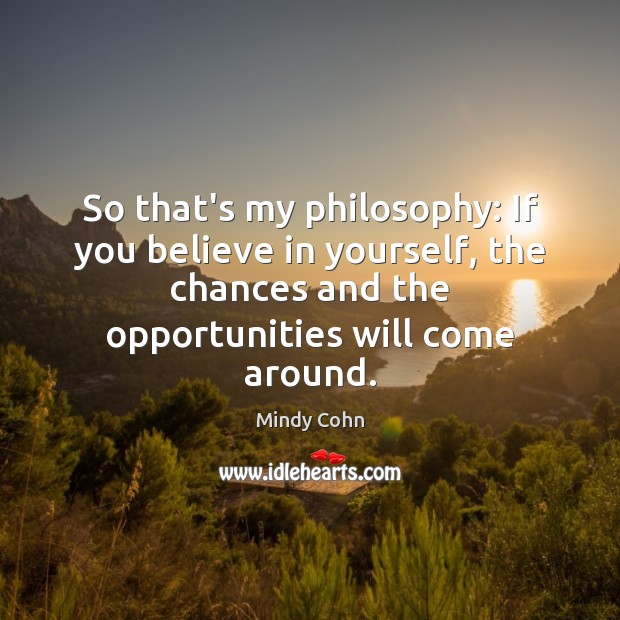 So that’s my philosophy: If you believe in yourself, the chances and Mindy Cohn Picture Quote