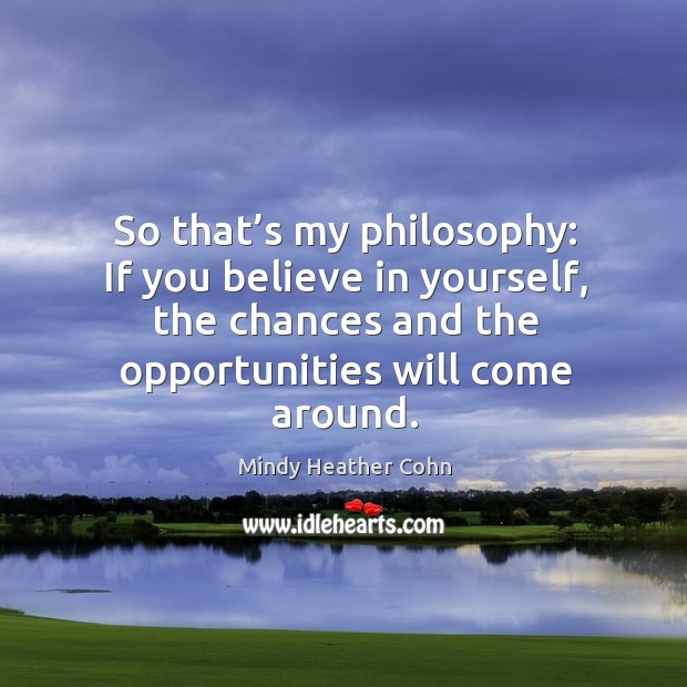 So that’s my philosophy: if you believe in yourself, the chances and the opportunities will come around. Image