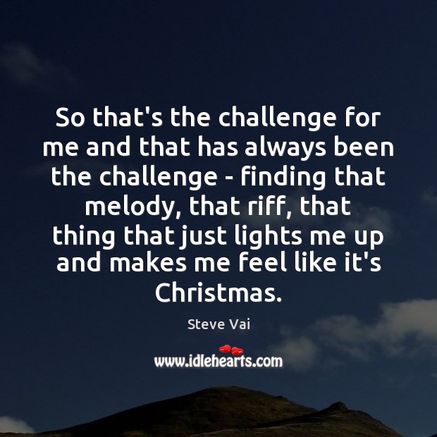 So that’s the challenge for me and that has always been the Steve Vai Picture Quote