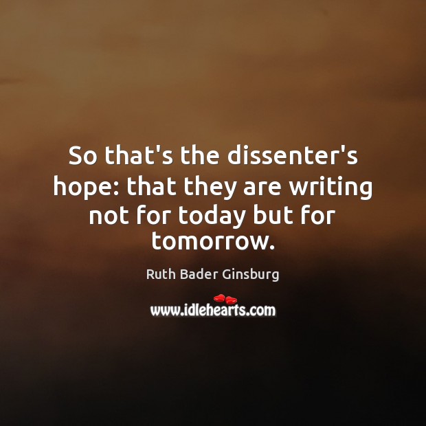 So that’s the dissenter’s hope: that they are writing not for today but for tomorrow. Image