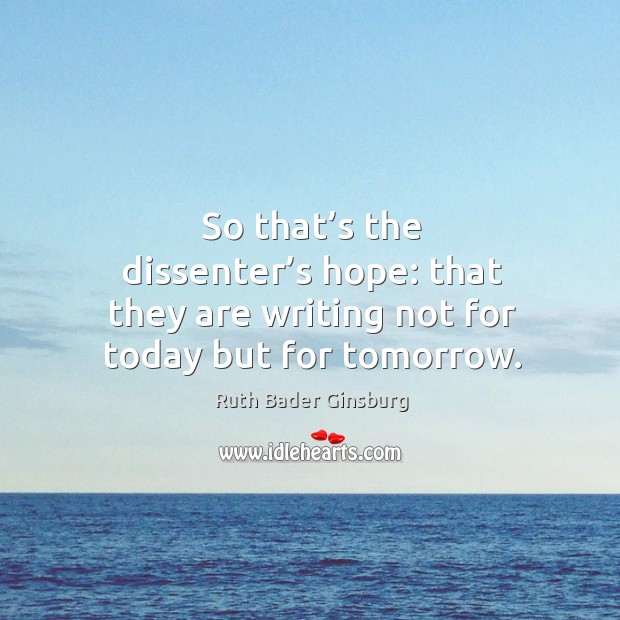 So that’s the dissenter’s hope: that they are writing not for today but for tomorrow. Image