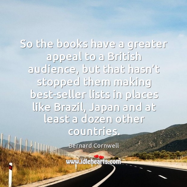 So the books have a greater appeal to a british audience, but that hasn’t stopped Bernard Cornwell Picture Quote