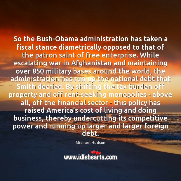 So the Bush-Obama administration has taken a fiscal stance diametrically opposed to Michael Hudson Picture Quote