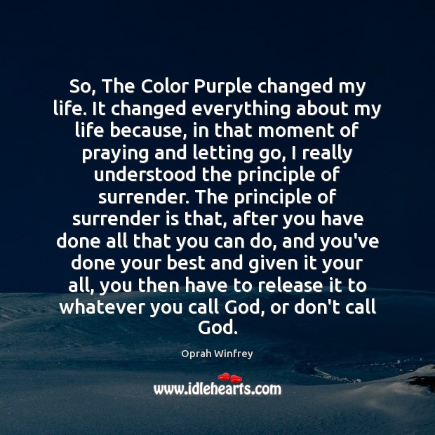 So, The Color Purple changed my life. It changed everything about my Oprah Winfrey Picture Quote