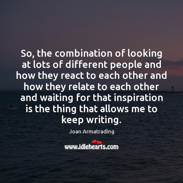 So, the combination of looking at lots of different people and how Joan Armatrading Picture Quote