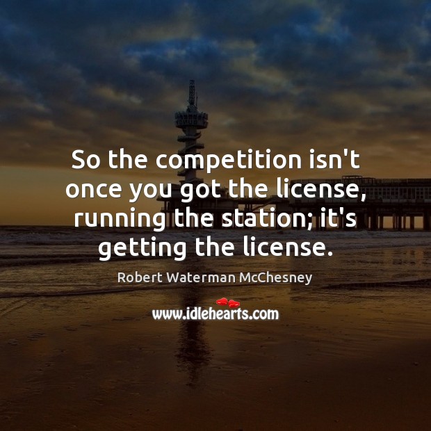So the competition isn’t once you got the license, running the station; Image