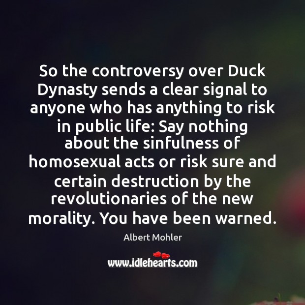 So the controversy over Duck Dynasty sends a clear signal to anyone Albert Mohler Picture Quote