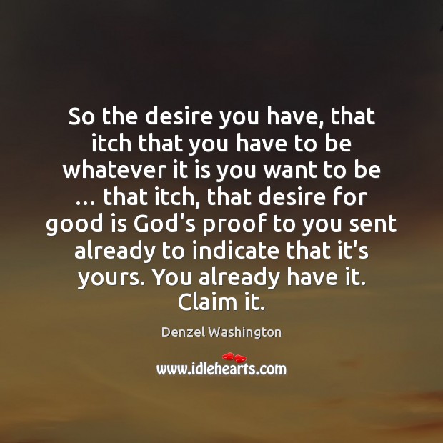 So the desire you have, that itch that you have to be Denzel Washington Picture Quote
