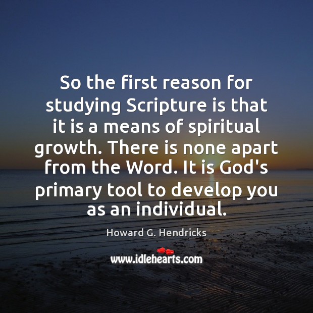 So the first reason for studying Scripture is that it is a Howard G. Hendricks Picture Quote