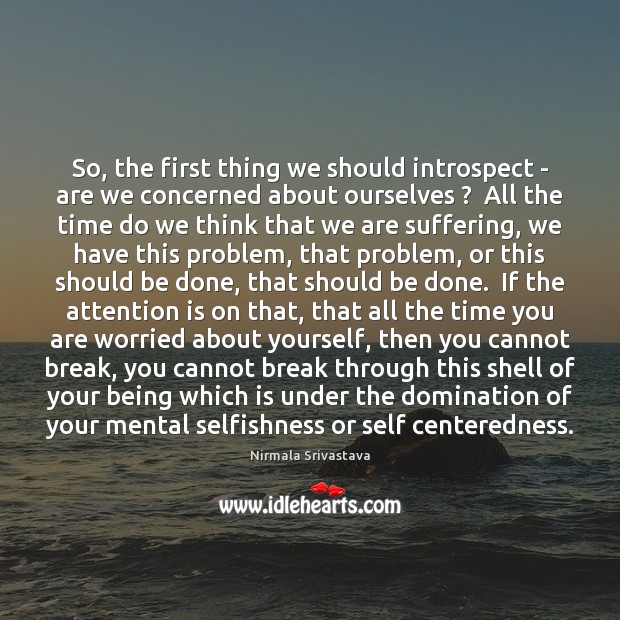 So, the first thing we should introspect – are we concerned about Nirmala Srivastava Picture Quote