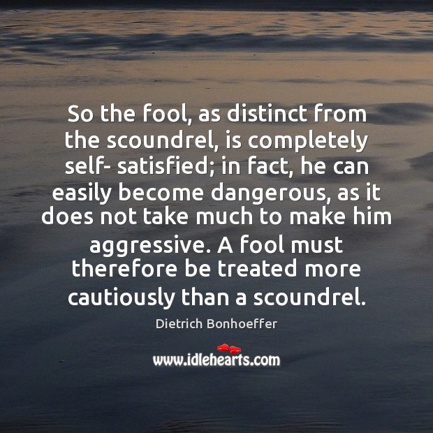 So the fool, as distinct from the scoundrel, is completely self- satisfied; Image