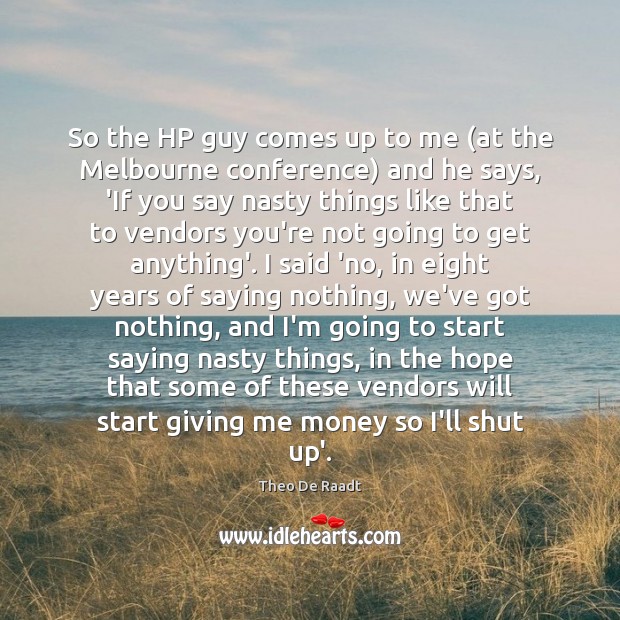 So the HP guy comes up to me (at the Melbourne conference) Theo De Raadt Picture Quote
