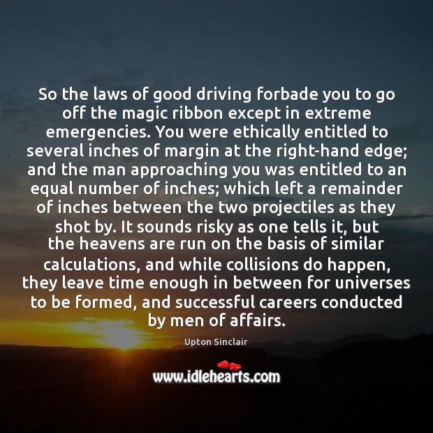 So the laws of good driving forbade you to go off the Upton Sinclair Picture Quote