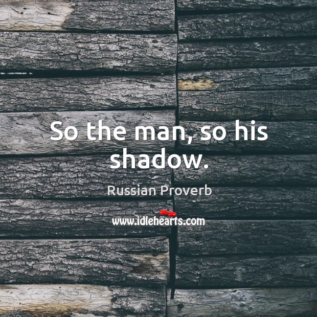 So the man, so his shadow. Russian Proverbs Image
