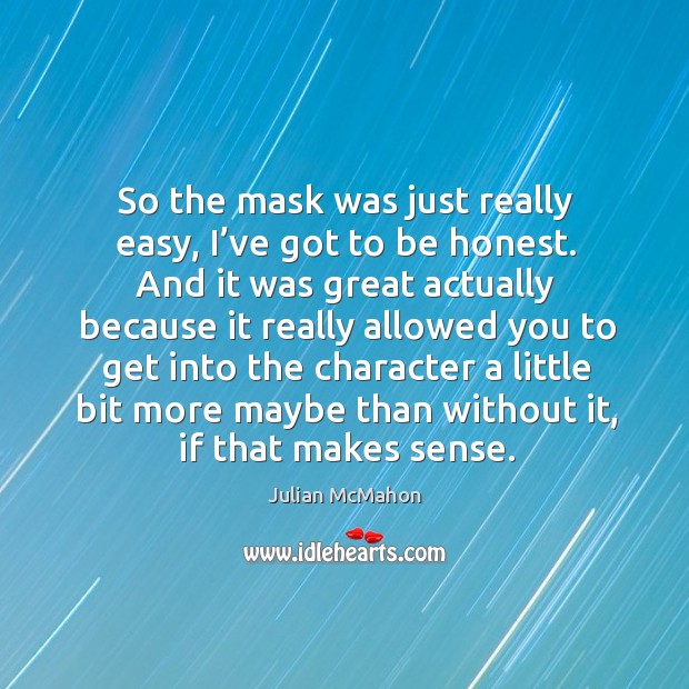 So the mask was just really easy, I’ve got to be honest. Julian McMahon Picture Quote