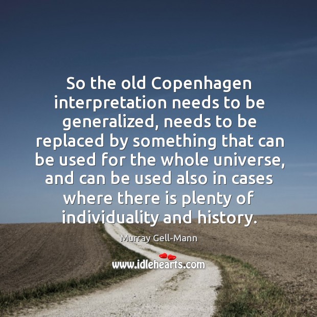 So the old copenhagen interpretation needs to be generalized Murray Gell-Mann Picture Quote