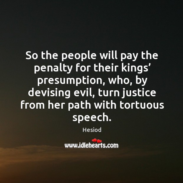 So the people will pay the penalty for their kings’ presumption, who, by devising evil Hesiod Picture Quote