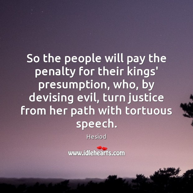 So the people will pay the penalty for their kings’ presumption, who, Hesiod Picture Quote