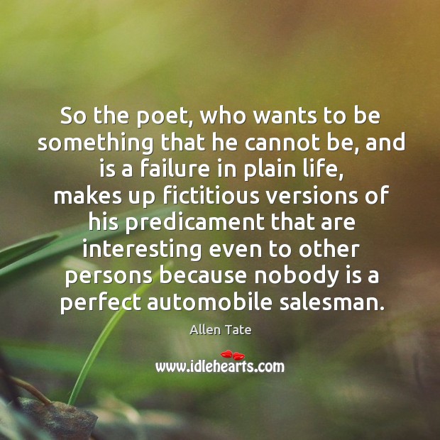 So the poet, who wants to be something that he cannot be Allen Tate Picture Quote