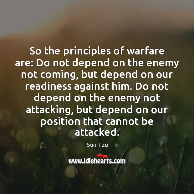 So the principles of warfare are: Do not depend on the enemy Sun Tzu Picture Quote