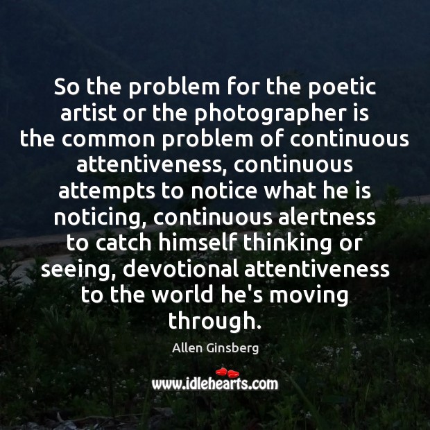 So the problem for the poetic artist or the photographer is the Allen Ginsberg Picture Quote