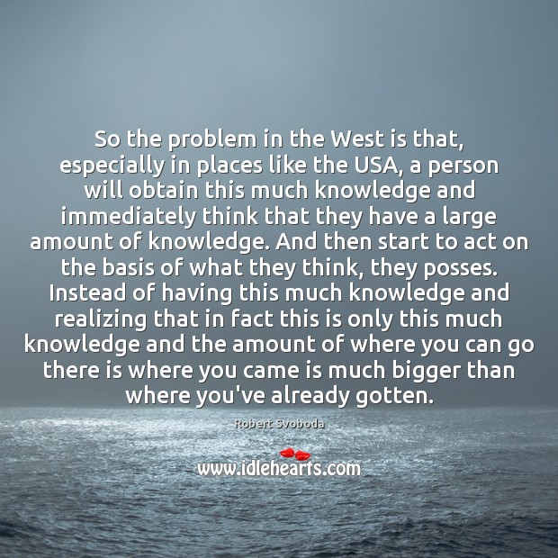 So the problem in the West is that, especially in places like Robert Svoboda Picture Quote