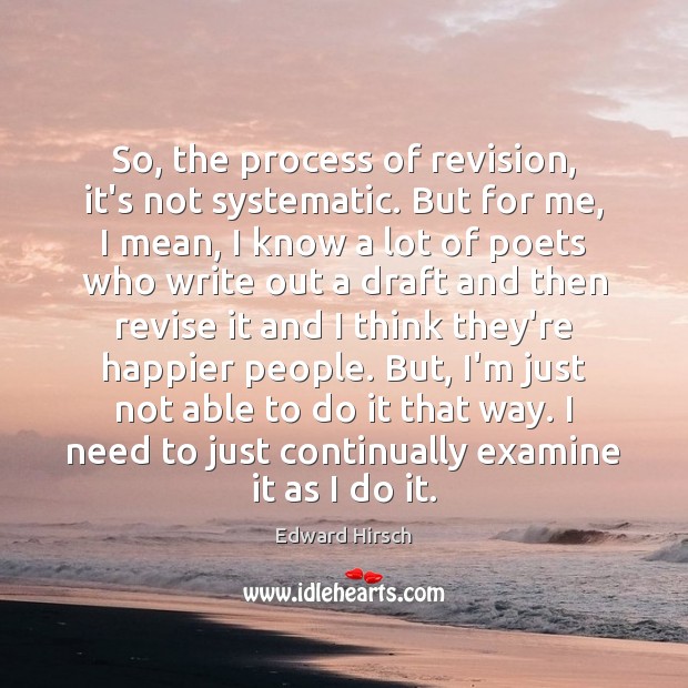 So, the process of revision, it’s not systematic. But for me, I Image