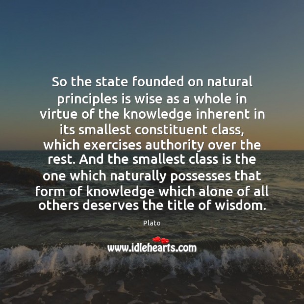So the state founded on natural principles is wise as a whole Alone Quotes Image