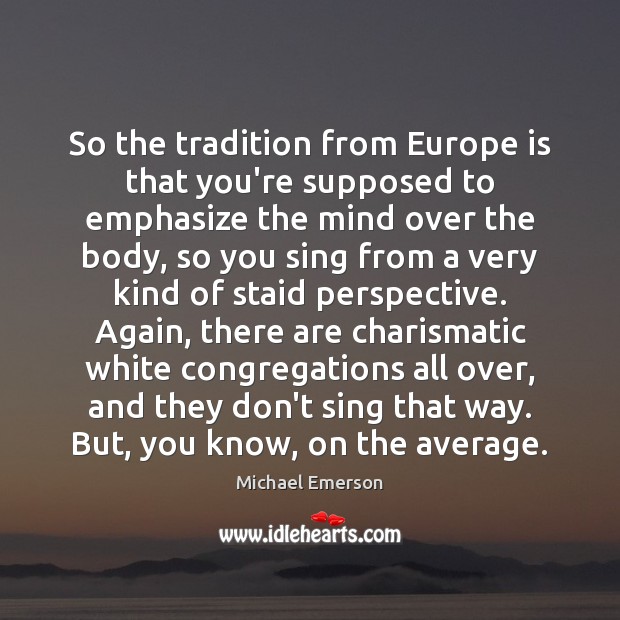 So the tradition from Europe is that you’re supposed to emphasize the Image