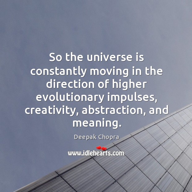 So the universe is constantly moving in the direction of higher evolutionary Deepak Chopra Picture Quote