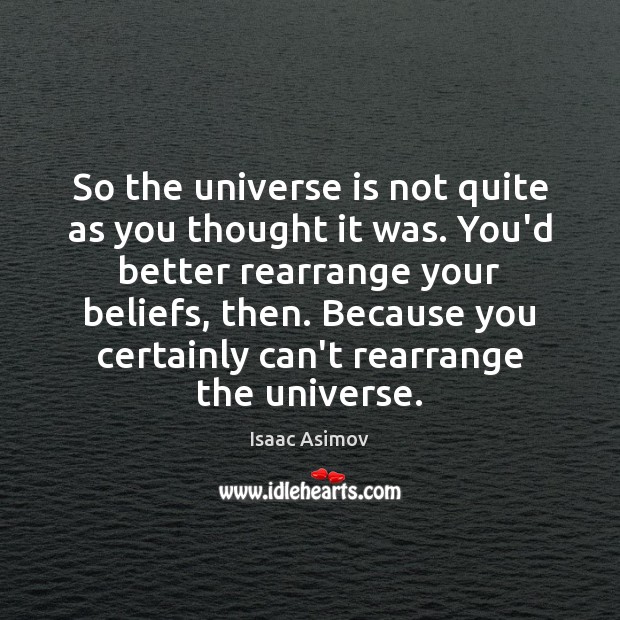 So the universe is not quite as you thought it was. You’d Isaac Asimov Picture Quote