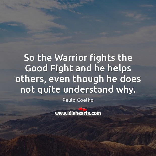 So the Warrior fights the Good Fight and he helps others, even Image