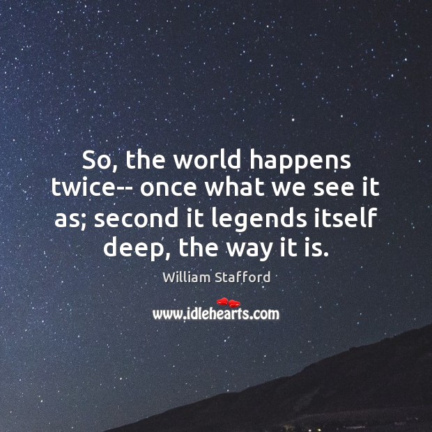So, the world happens twice– once what we see it as; second Image