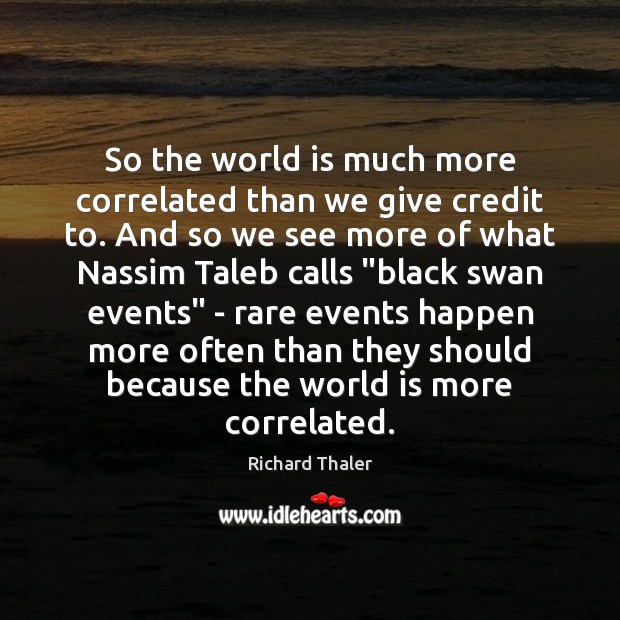 So the world is much more correlated than we give credit to. Richard Thaler Picture Quote