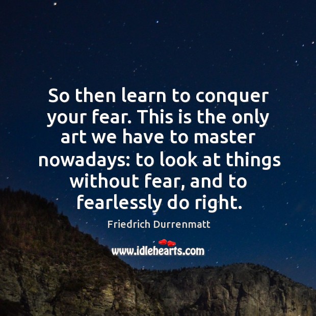 So then learn to conquer your fear. Image