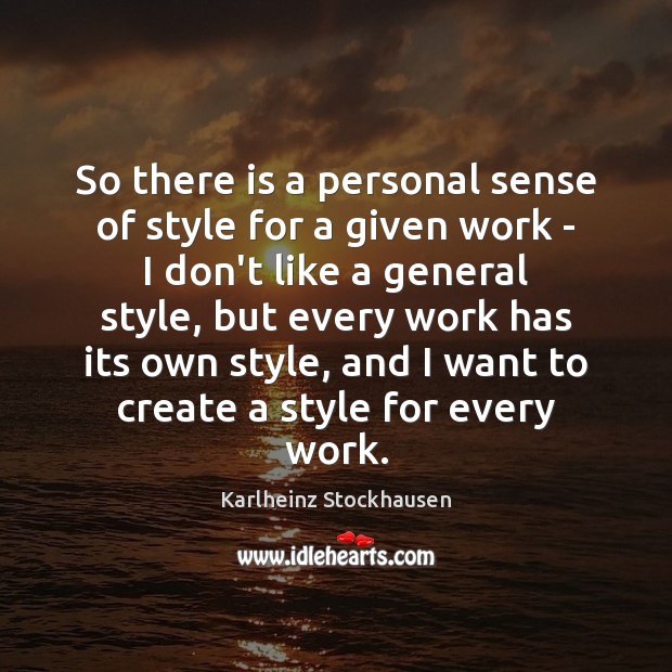 So there is a personal sense of style for a given work Karlheinz Stockhausen Picture Quote