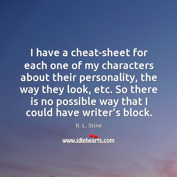 So there is no possible way that I could have writer’s block. R. L. Stine Picture Quote