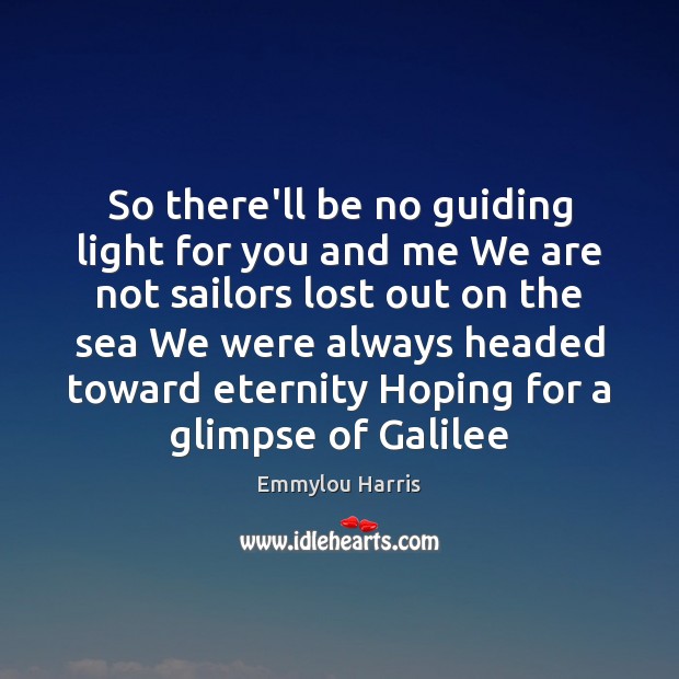 So there’ll be no guiding light for you and me We are Emmylou Harris Picture Quote