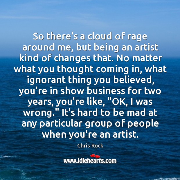 So there’s a cloud of rage around me, but being an artist Chris Rock Picture Quote