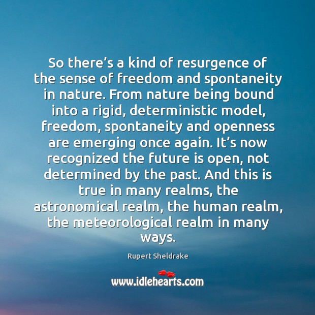 So there’s a kind of resurgence of the sense of freedom Rupert Sheldrake Picture Quote